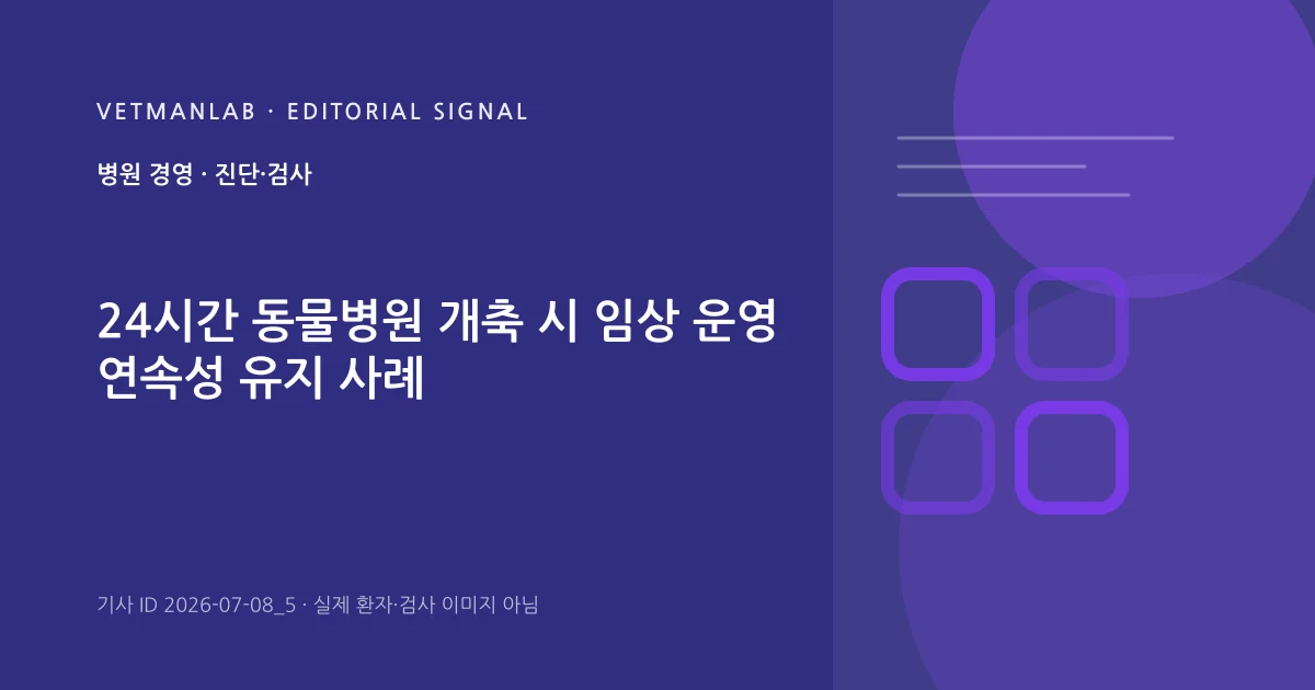 VetManLab 편집용 정보 카드: 24시간 동물병원 개축 시 임상 운영 연속성 유지 사례. 실제 환자나 검사 사진이 아닌 기사 주제 안내 그래픽입니다.