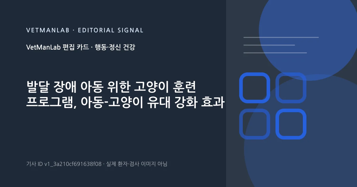 VetManLab 편집용 정보 카드: 발달 장애 아동 위한 고양이 훈련 프로그램, 아동-고양이 유대 강화 효과. 실제 환자나 검사 사진이 아닌 기사 주제 안내 그래픽입니다.
