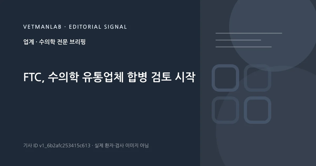 VetManLab 편집용 정보 카드: FTC, 수의학 유통업체 합병 검토 시작. 실제 환자나 검사 사진이 아닌 기사 주제 안내 그래픽입니다.