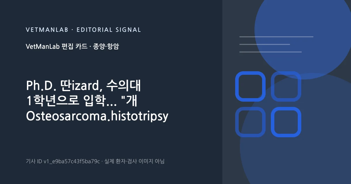 VetManLab 편집용 정보 카드: Ph.D. 딴izard, 수의대 1학년으로 입학... "개 Osteosarcoma.histotripsy 치료" 연구자 주목. 실제 환자나 검사 사진이 아닌 기사 주제 안내 그래픽입니다.